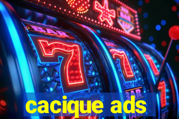 cacique ads